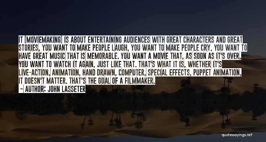 John Lasseter Quotes: It [moviemaking] Is About Entertaining Audiences With Great Characters And Great Stories, You Want To Make People Laugh, You Want