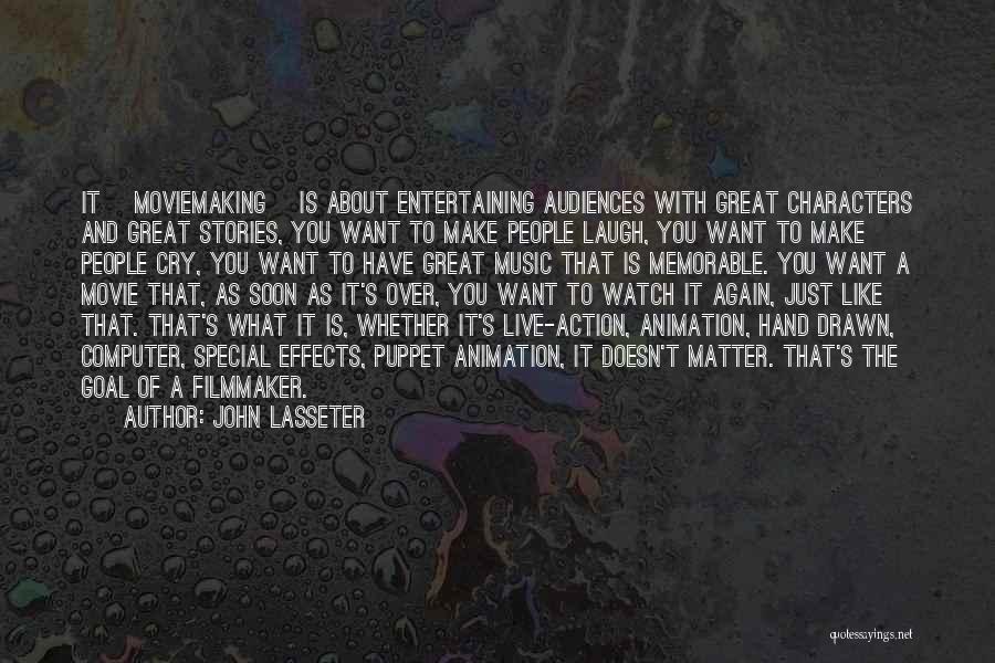 John Lasseter Quotes: It [moviemaking] Is About Entertaining Audiences With Great Characters And Great Stories, You Want To Make People Laugh, You Want