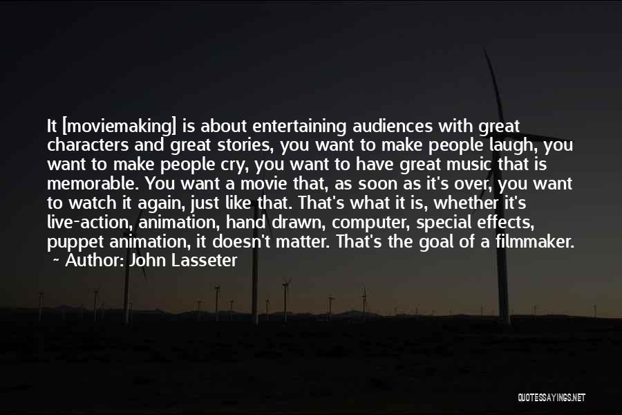 John Lasseter Quotes: It [moviemaking] Is About Entertaining Audiences With Great Characters And Great Stories, You Want To Make People Laugh, You Want