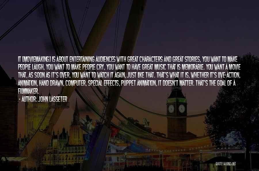 John Lasseter Quotes: It [moviemaking] Is About Entertaining Audiences With Great Characters And Great Stories, You Want To Make People Laugh, You Want