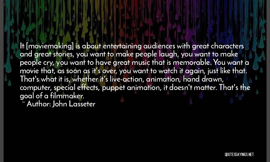 John Lasseter Quotes: It [moviemaking] Is About Entertaining Audiences With Great Characters And Great Stories, You Want To Make People Laugh, You Want