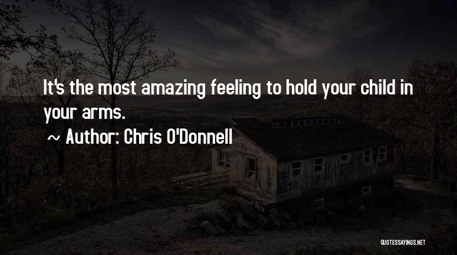 Chris O'Donnell Quotes: It's The Most Amazing Feeling To Hold Your Child In Your Arms.