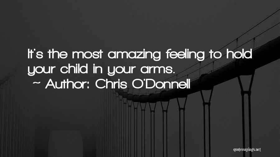 Chris O'Donnell Quotes: It's The Most Amazing Feeling To Hold Your Child In Your Arms.