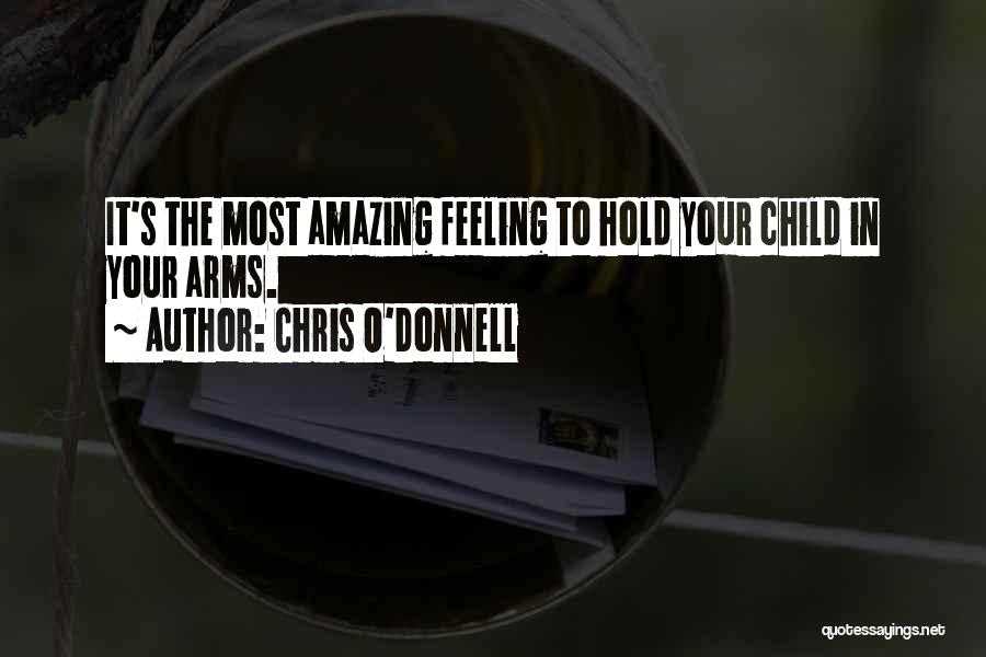 Chris O'Donnell Quotes: It's The Most Amazing Feeling To Hold Your Child In Your Arms.