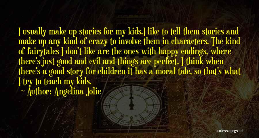 Angelina Jolie Quotes: I Usually Make Up Stories For My Kids.i Like To Tell Them Stories And Make Up Any Kind Of Crazy