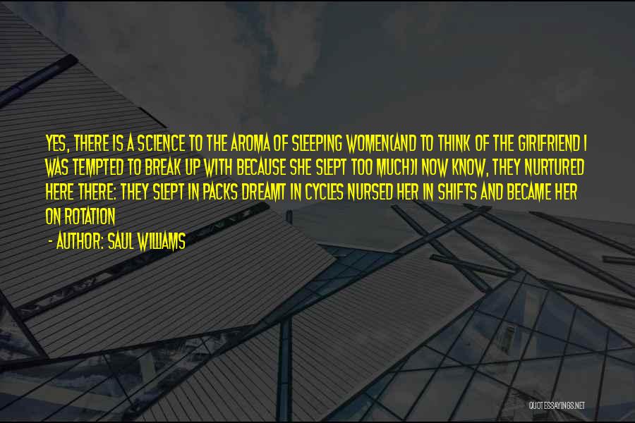 Saul Williams Quotes: Yes, There Is A Science To The Aroma Of Sleeping Women(and To Think Of The Girlfriend I Was Tempted To