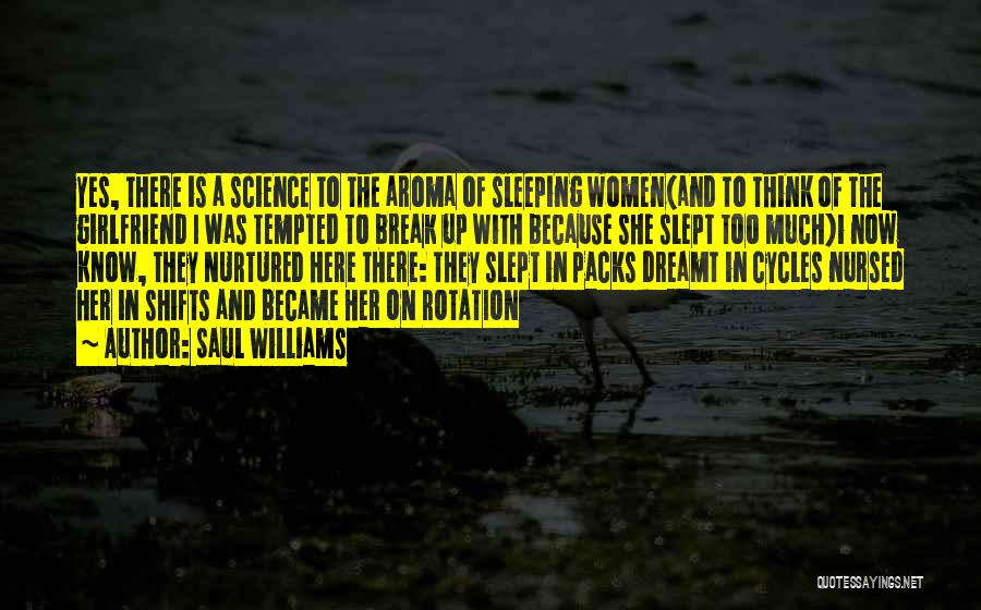 Saul Williams Quotes: Yes, There Is A Science To The Aroma Of Sleeping Women(and To Think Of The Girlfriend I Was Tempted To