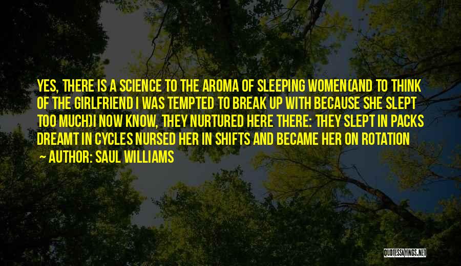 Saul Williams Quotes: Yes, There Is A Science To The Aroma Of Sleeping Women(and To Think Of The Girlfriend I Was Tempted To