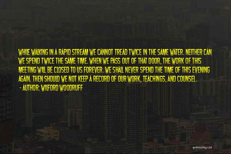 Wilford Woodruff Quotes: While Walking In A Rapid Stream We Cannot Tread Twice In The Same Water. Neither Can We Spend Twice The