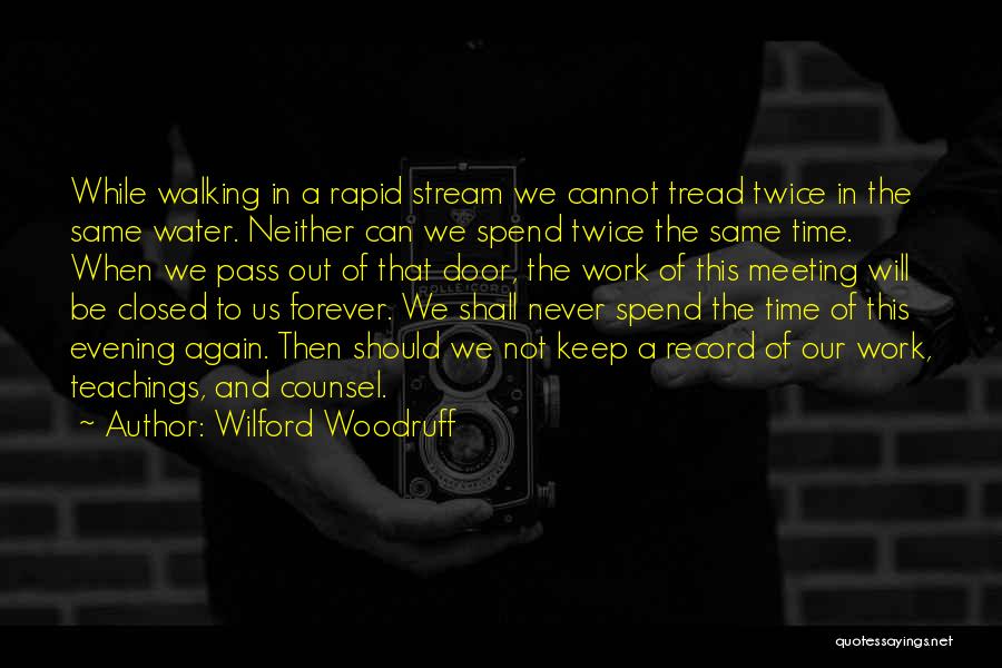 Wilford Woodruff Quotes: While Walking In A Rapid Stream We Cannot Tread Twice In The Same Water. Neither Can We Spend Twice The