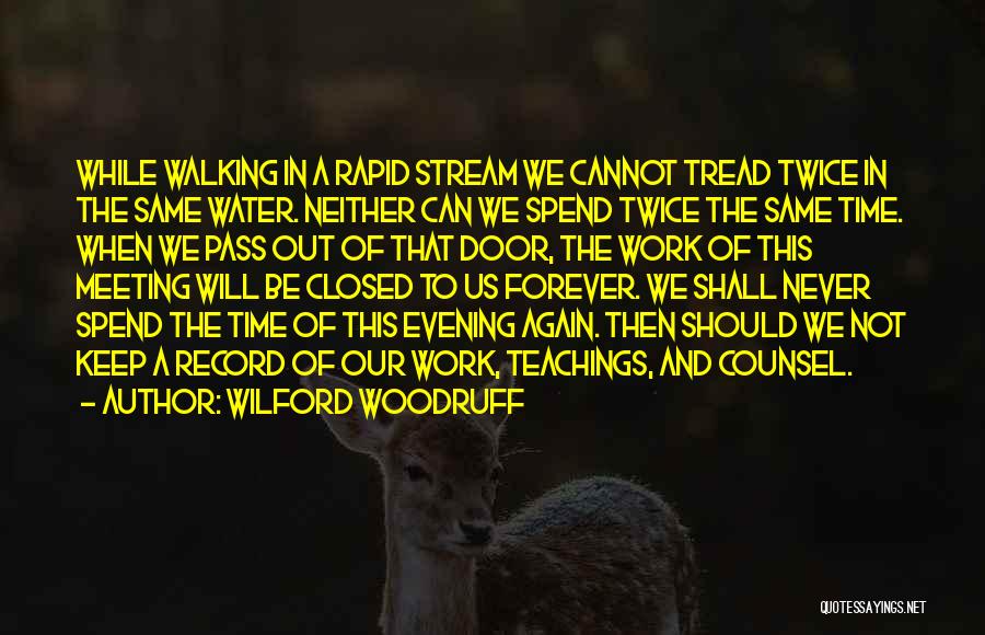 Wilford Woodruff Quotes: While Walking In A Rapid Stream We Cannot Tread Twice In The Same Water. Neither Can We Spend Twice The