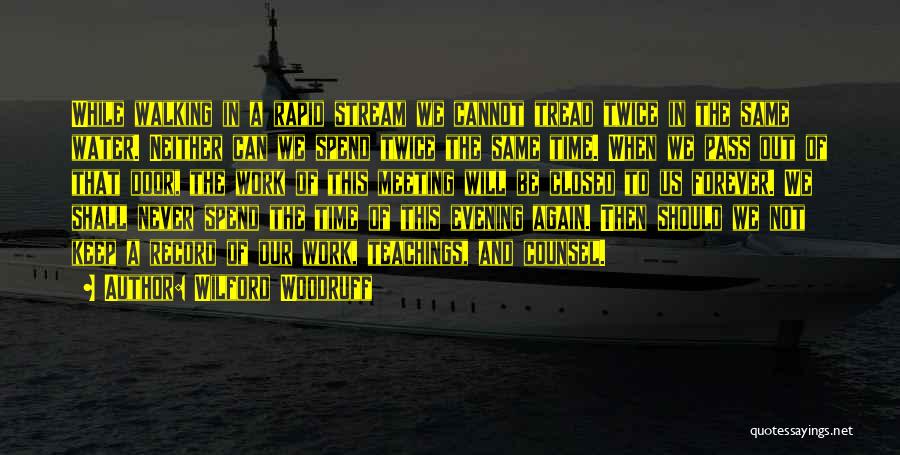 Wilford Woodruff Quotes: While Walking In A Rapid Stream We Cannot Tread Twice In The Same Water. Neither Can We Spend Twice The