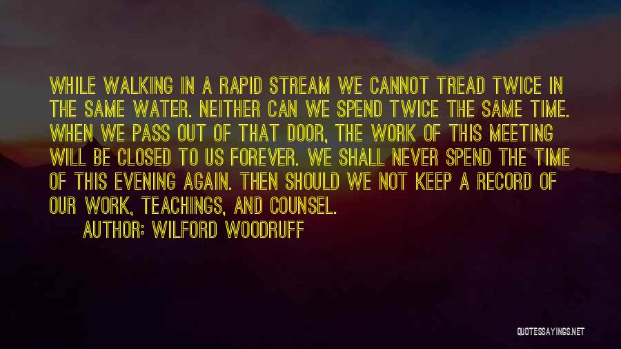 Wilford Woodruff Quotes: While Walking In A Rapid Stream We Cannot Tread Twice In The Same Water. Neither Can We Spend Twice The