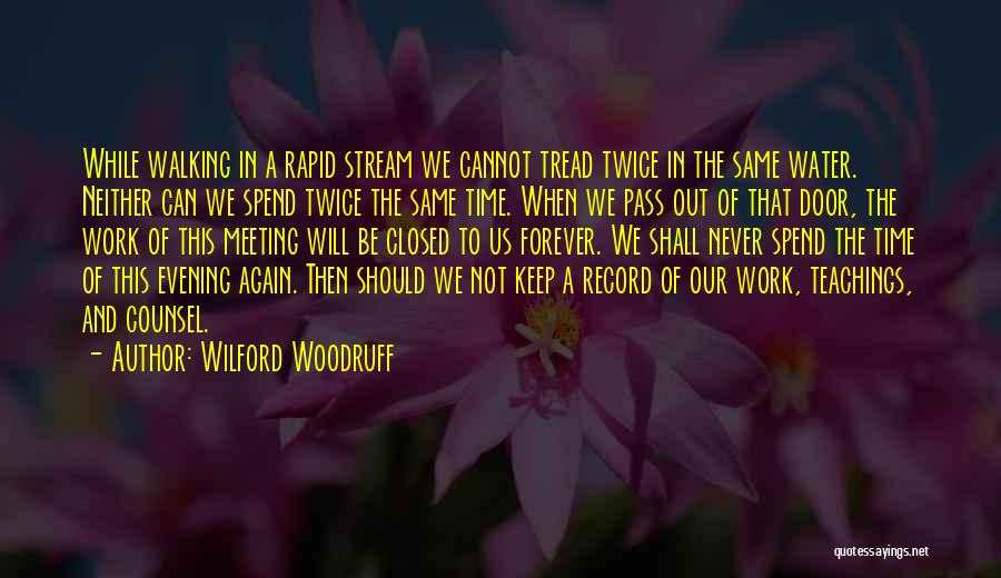 Wilford Woodruff Quotes: While Walking In A Rapid Stream We Cannot Tread Twice In The Same Water. Neither Can We Spend Twice The