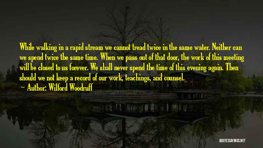 Wilford Woodruff Quotes: While Walking In A Rapid Stream We Cannot Tread Twice In The Same Water. Neither Can We Spend Twice The