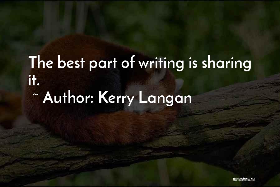 Kerry Langan Quotes: The Best Part Of Writing Is Sharing It.