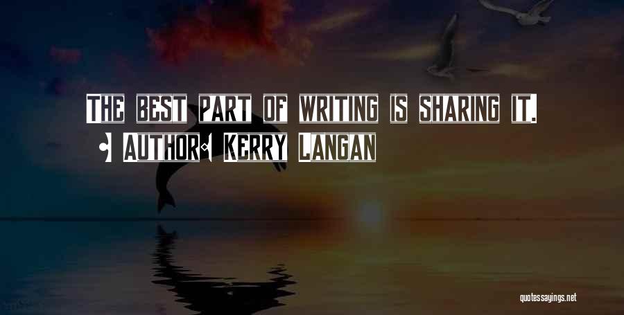Kerry Langan Quotes: The Best Part Of Writing Is Sharing It.