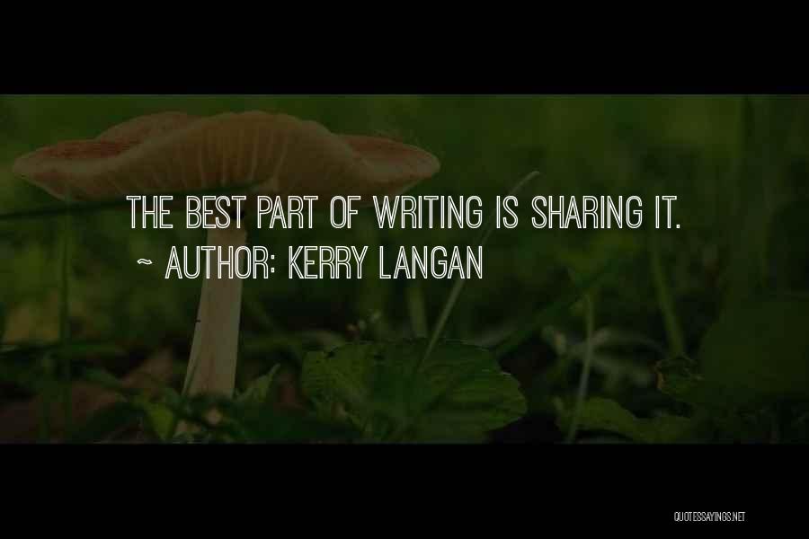 Kerry Langan Quotes: The Best Part Of Writing Is Sharing It.