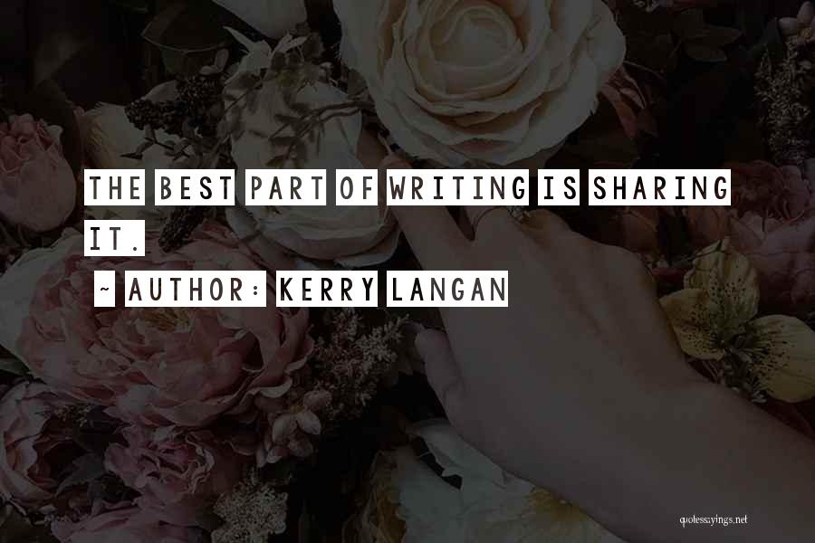 Kerry Langan Quotes: The Best Part Of Writing Is Sharing It.