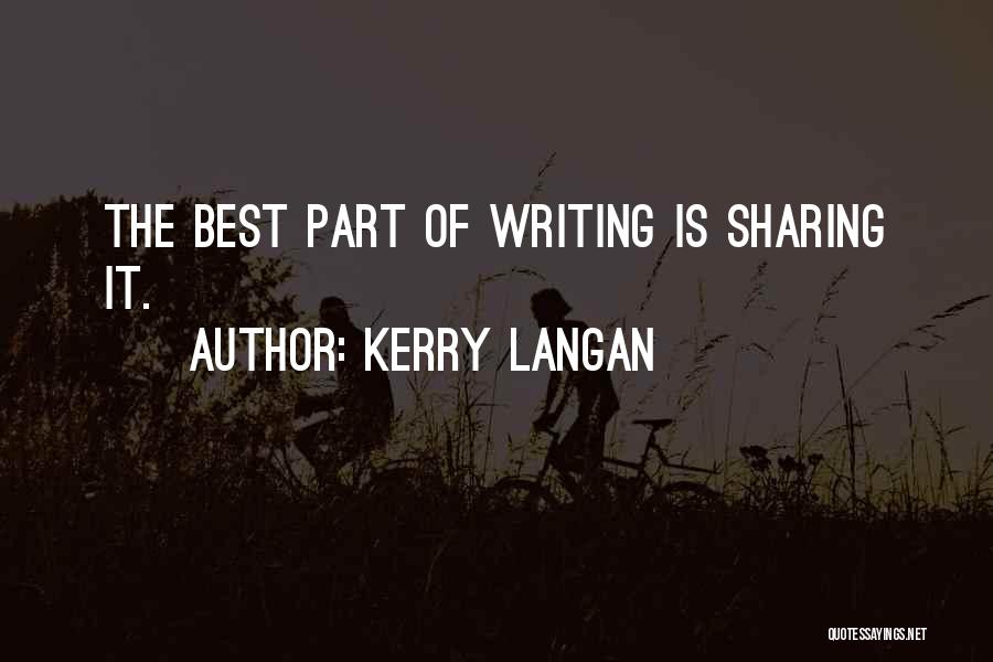 Kerry Langan Quotes: The Best Part Of Writing Is Sharing It.