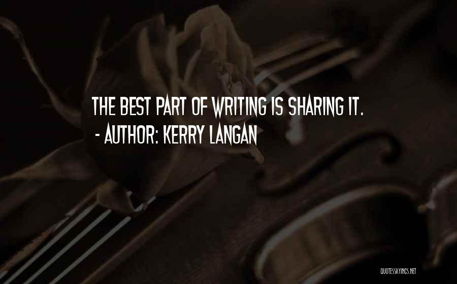 Kerry Langan Quotes: The Best Part Of Writing Is Sharing It.