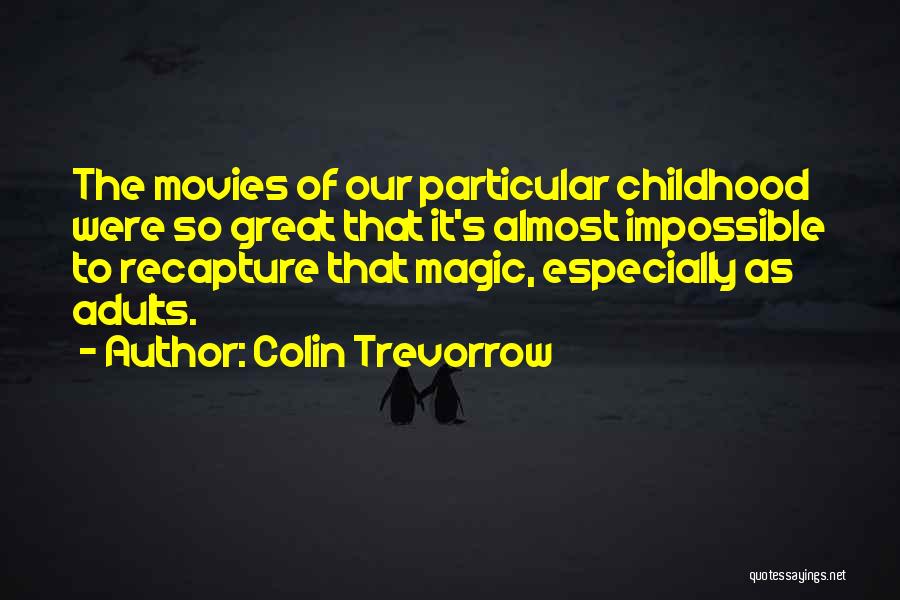 Colin Trevorrow Quotes: The Movies Of Our Particular Childhood Were So Great That It's Almost Impossible To Recapture That Magic, Especially As Adults.