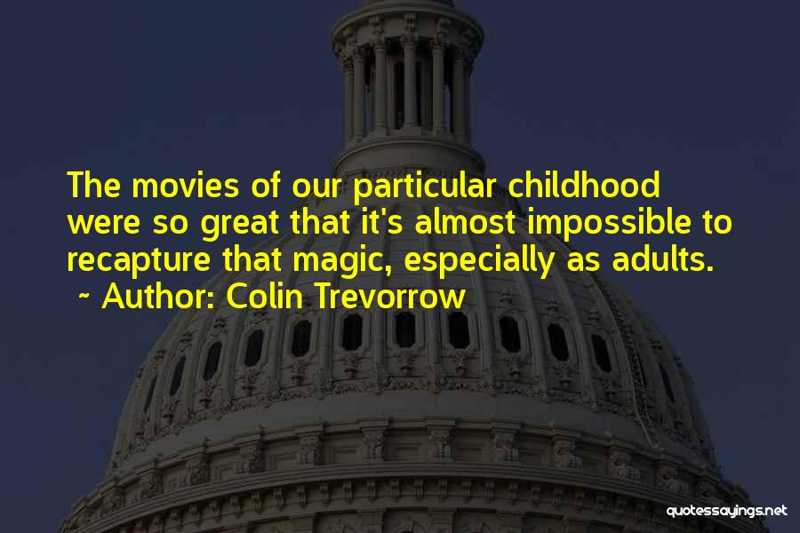 Colin Trevorrow Quotes: The Movies Of Our Particular Childhood Were So Great That It's Almost Impossible To Recapture That Magic, Especially As Adults.