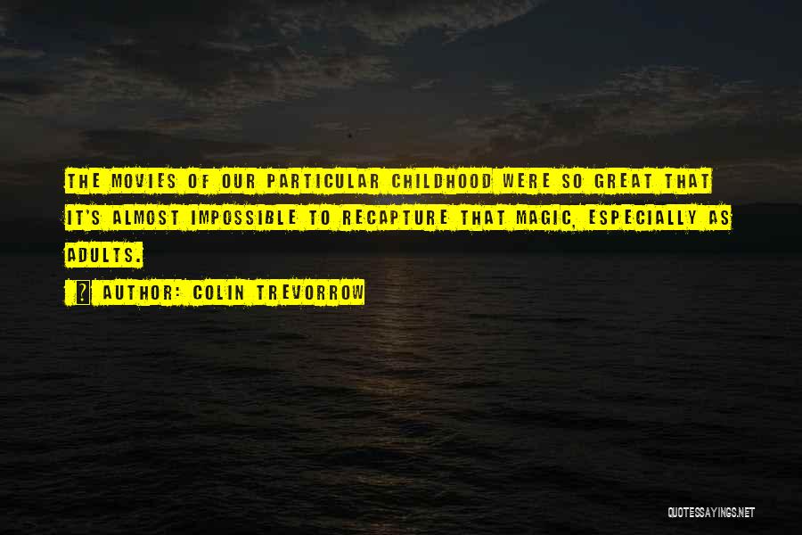 Colin Trevorrow Quotes: The Movies Of Our Particular Childhood Were So Great That It's Almost Impossible To Recapture That Magic, Especially As Adults.