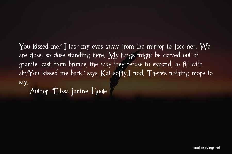 Elissa Janine Hoole Quotes: You Kissed Me.' I Tear My Eyes Away From The Mirror To Face Her. We Are Close, So Close Standing