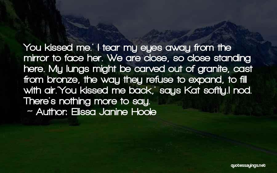 Elissa Janine Hoole Quotes: You Kissed Me.' I Tear My Eyes Away From The Mirror To Face Her. We Are Close, So Close Standing