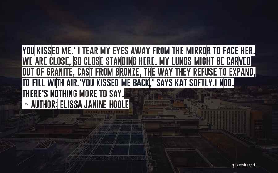 Elissa Janine Hoole Quotes: You Kissed Me.' I Tear My Eyes Away From The Mirror To Face Her. We Are Close, So Close Standing