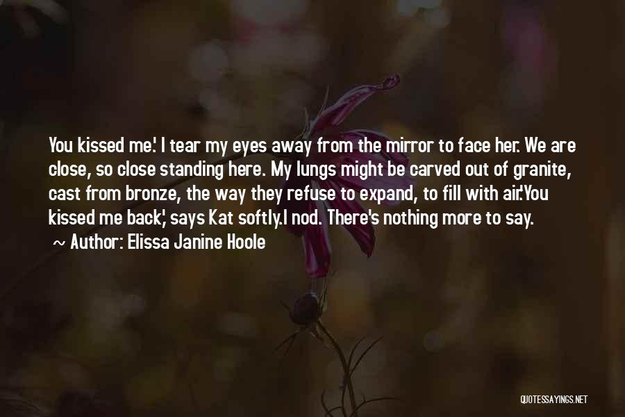 Elissa Janine Hoole Quotes: You Kissed Me.' I Tear My Eyes Away From The Mirror To Face Her. We Are Close, So Close Standing