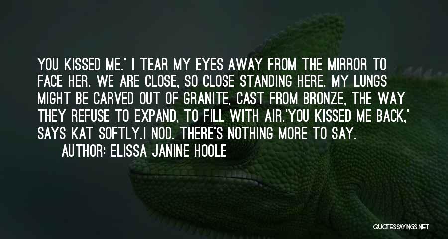 Elissa Janine Hoole Quotes: You Kissed Me.' I Tear My Eyes Away From The Mirror To Face Her. We Are Close, So Close Standing