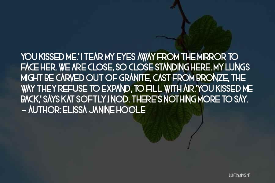 Elissa Janine Hoole Quotes: You Kissed Me.' I Tear My Eyes Away From The Mirror To Face Her. We Are Close, So Close Standing