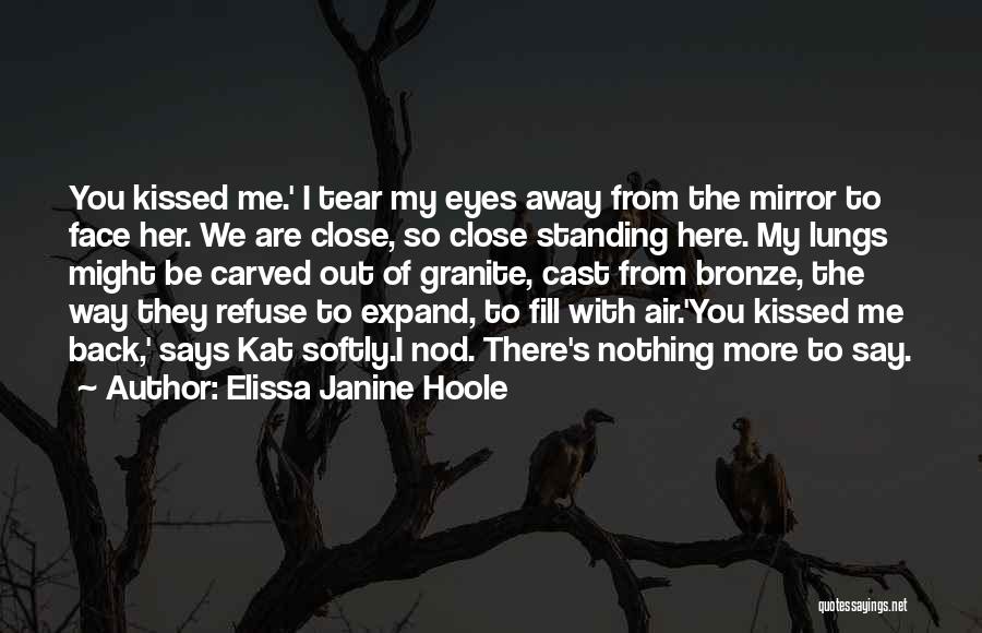 Elissa Janine Hoole Quotes: You Kissed Me.' I Tear My Eyes Away From The Mirror To Face Her. We Are Close, So Close Standing