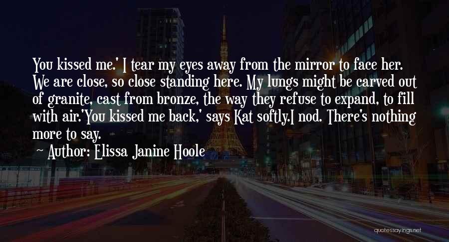 Elissa Janine Hoole Quotes: You Kissed Me.' I Tear My Eyes Away From The Mirror To Face Her. We Are Close, So Close Standing