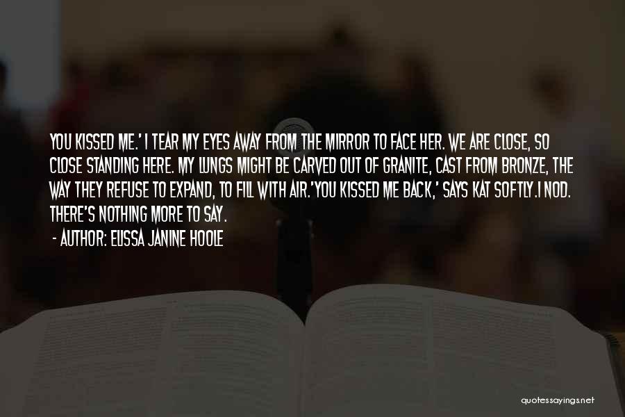 Elissa Janine Hoole Quotes: You Kissed Me.' I Tear My Eyes Away From The Mirror To Face Her. We Are Close, So Close Standing