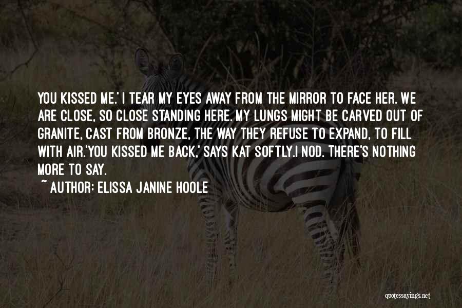 Elissa Janine Hoole Quotes: You Kissed Me.' I Tear My Eyes Away From The Mirror To Face Her. We Are Close, So Close Standing