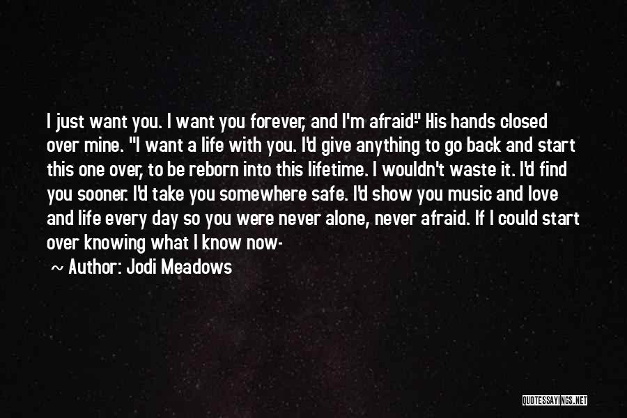 Jodi Meadows Quotes: I Just Want You. I Want You Forever, And I'm Afraid- His Hands Closed Over Mine. I Want A Life