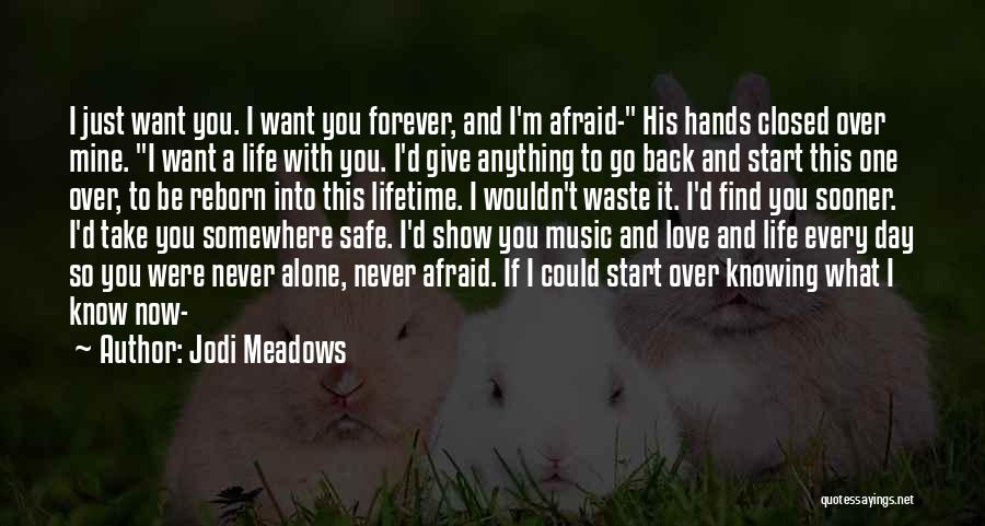 Jodi Meadows Quotes: I Just Want You. I Want You Forever, And I'm Afraid- His Hands Closed Over Mine. I Want A Life