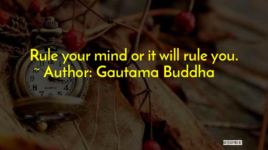 Gautama Buddha Quotes: Rule Your Mind Or It Will Rule You.