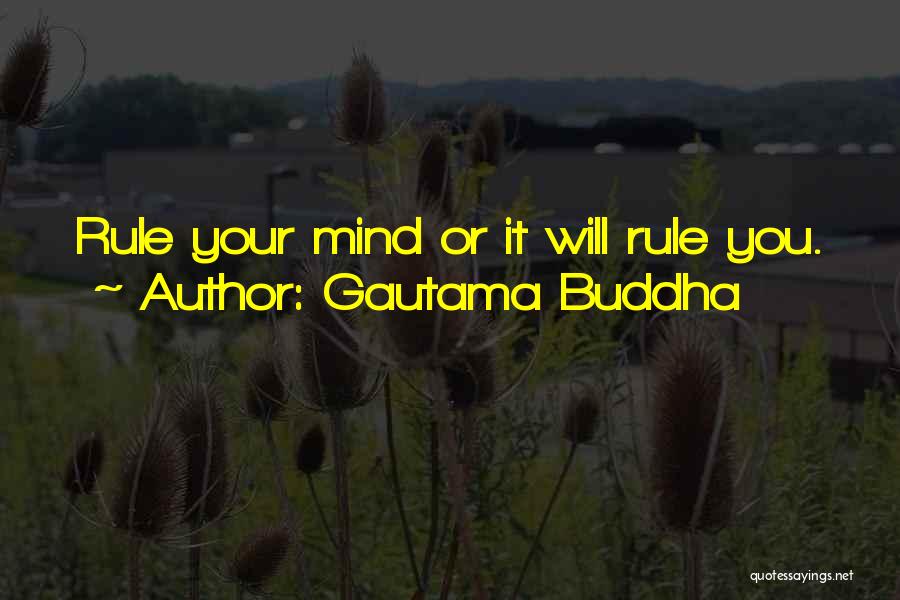Gautama Buddha Quotes: Rule Your Mind Or It Will Rule You.