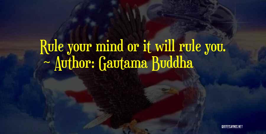 Gautama Buddha Quotes: Rule Your Mind Or It Will Rule You.