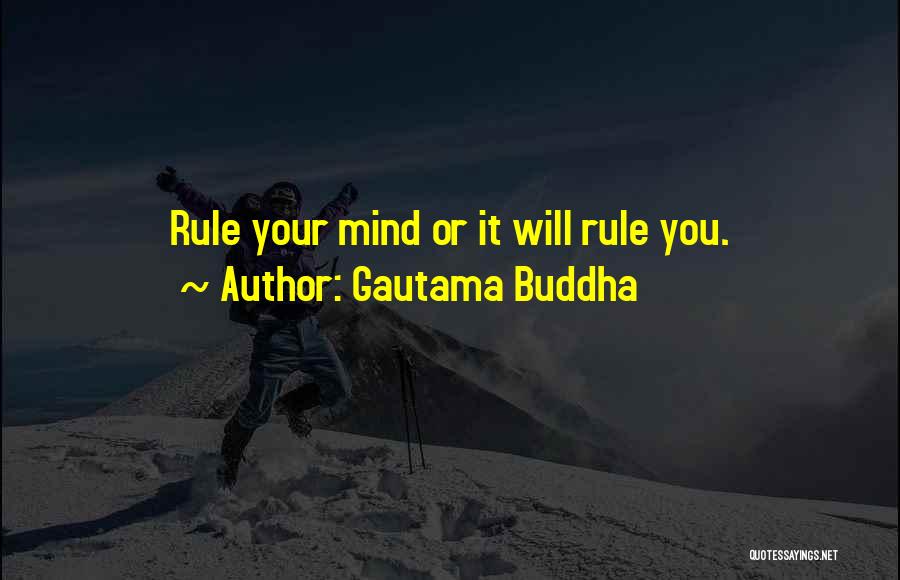 Gautama Buddha Quotes: Rule Your Mind Or It Will Rule You.