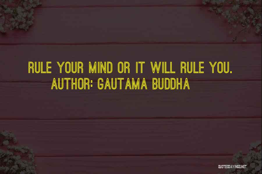 Gautama Buddha Quotes: Rule Your Mind Or It Will Rule You.