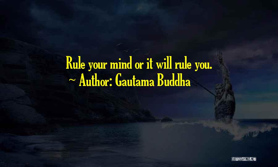 Gautama Buddha Quotes: Rule Your Mind Or It Will Rule You.