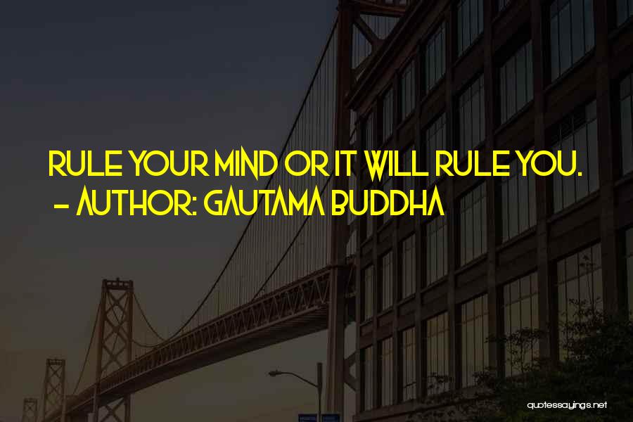 Gautama Buddha Quotes: Rule Your Mind Or It Will Rule You.