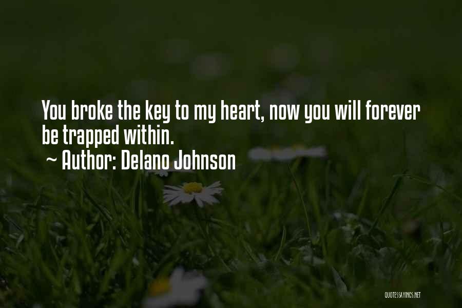 Delano Johnson Quotes: You Broke The Key To My Heart, Now You Will Forever Be Trapped Within.