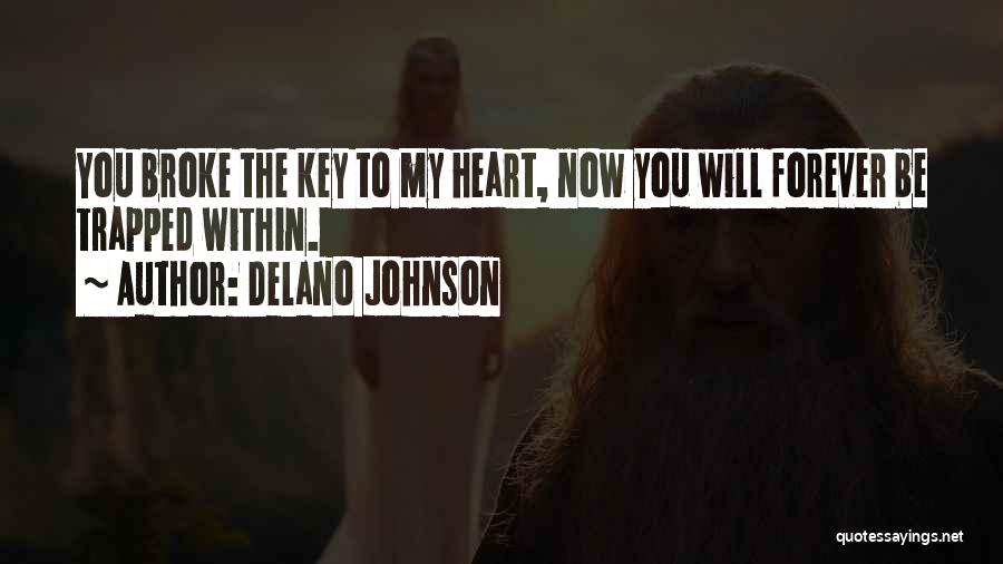 Delano Johnson Quotes: You Broke The Key To My Heart, Now You Will Forever Be Trapped Within.