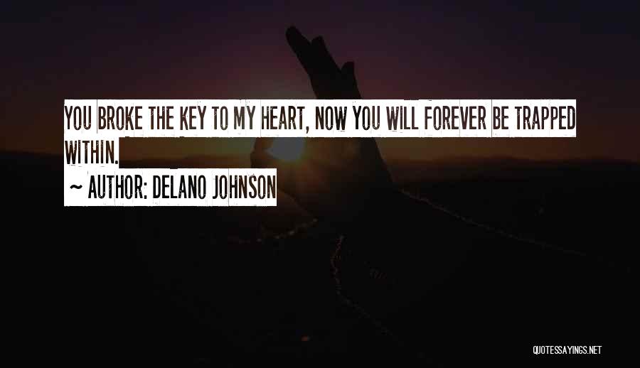 Delano Johnson Quotes: You Broke The Key To My Heart, Now You Will Forever Be Trapped Within.